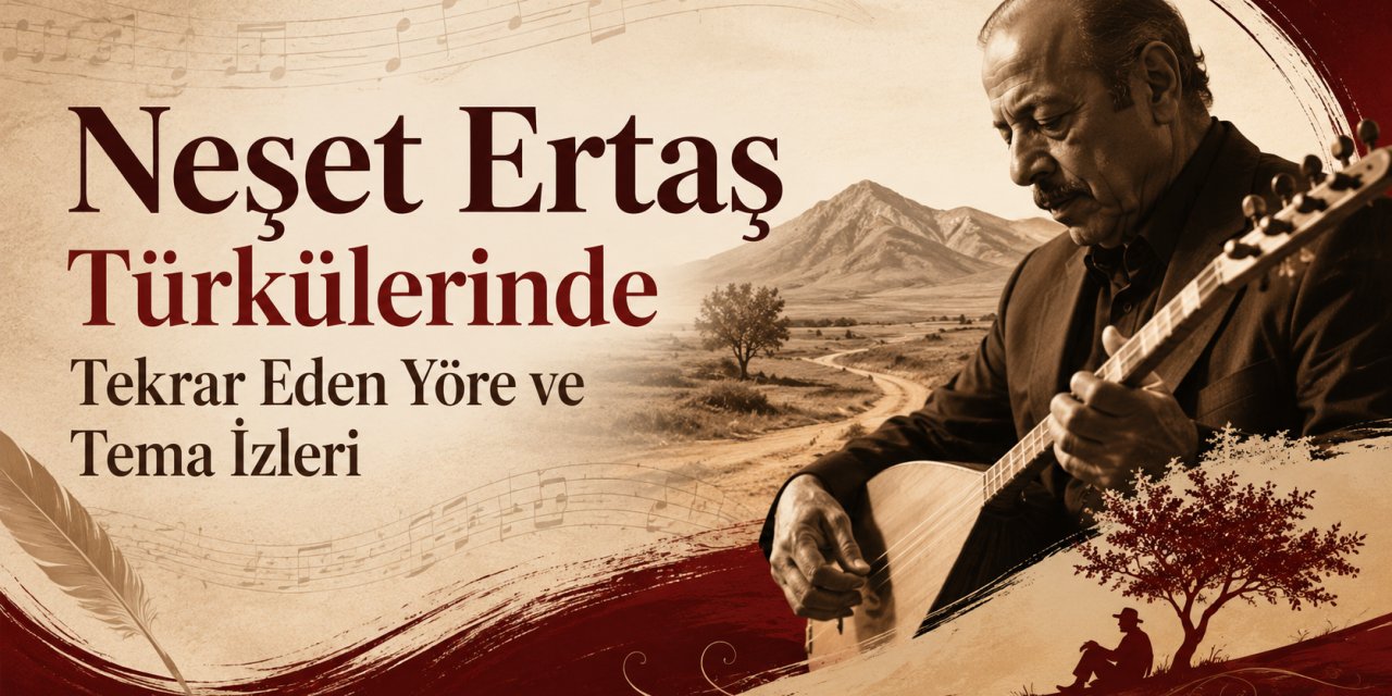 Neşet Ertaş Türkülerinde Tekrar Eden Yöre ve Tema İzleri