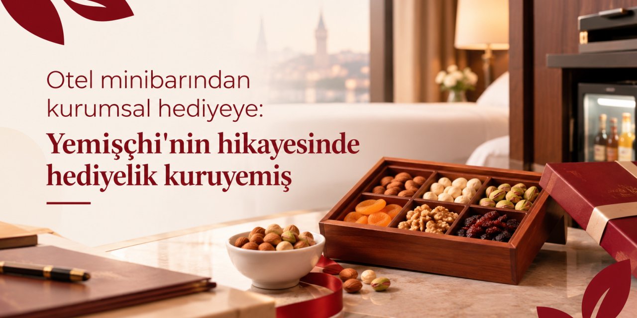 Otel minibarından kurumsal hediyeye: Yemişchi'nin hikayesinde hediyelik kuruyemiş