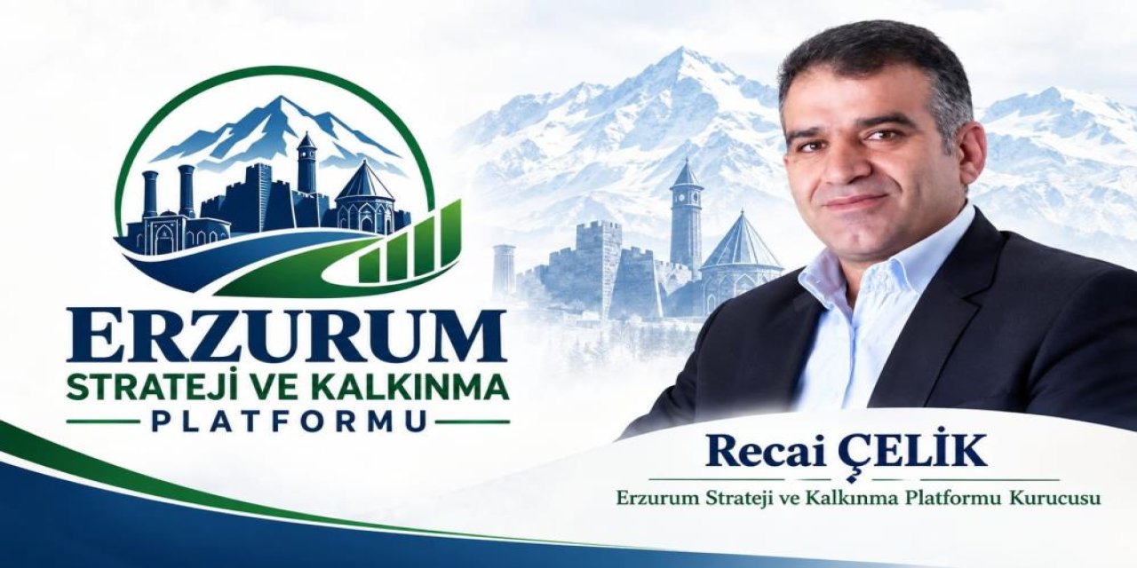 Recai Çelik’ten Erzurum için kalkınma çağrısı: “Tarihî mirasımızı geleceğe taşımalıyız”