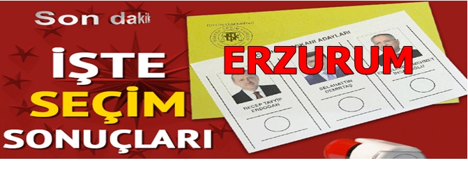 İşte Erzurum ilk sonuç