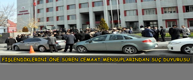Erzurum'da Cemaat Mensuplarından Suç Duyurusu