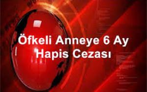 Erzurum'da öfkeli Anneye 6 Ay Hapis Cezası