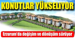 Erzurum'da değişim ve dönüşüm sürüyor...