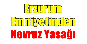 Erzurum Emniyetinden Nevruz Yasağı