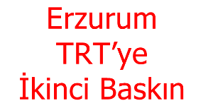 Erzurum Trt’ye İkinci Baskın