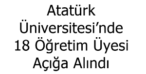 Atatürk Üniversitesi’nde 18 Öğretim Üyesi Açığa Alındı