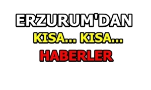 Erzurum'dan kısa kısa haberler..