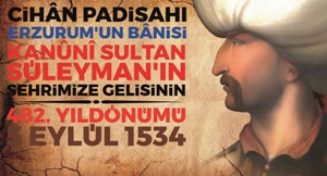 “MUHTEŞEM SÜLEYMAN”IN ERZURUM’A GELİŞİ KUTLANACAK