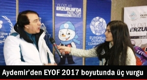 Aydemir’den EYOF 2017 boyutunda üç vurgu