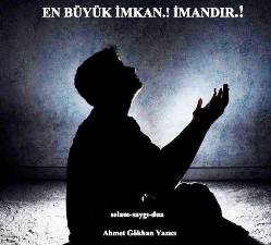 AHMET GÖKHAN YAZICI'NIN KALEMİNDEN...'EN BÜYÜK İMKAN İMANDIR.!'