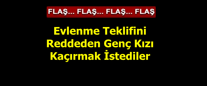 Flaş... Evlenmek İstemeyince Ortalık Karıştı