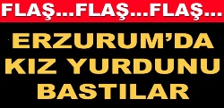 Flaş... Erzurum'da Kız Yurdunu Bastılar...