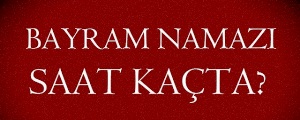 Bayram namazı saat kaçta ? İşte il il namaz saatleri