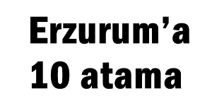 Erzurum’a 10 atama