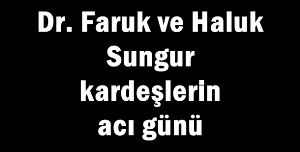 Vefat... Dr. Faruk ve Haluk Sungur kardeşlerin acı günü..