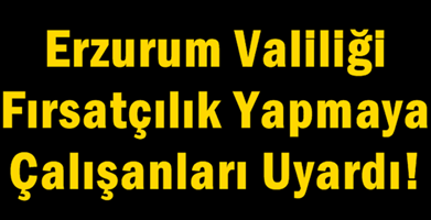 Valilikten fırsatçılık yapmaya çalışanlara genelgeli uyarı