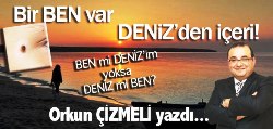 Bir BEN var DENİZ'den içeri!