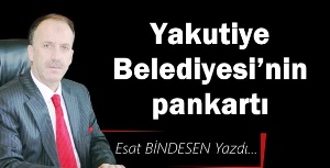 Gazeteci Yazar Esat Bindesen Yazdı...'Yakutiye Belediyesi’nin pankartı'