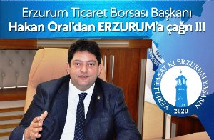 Erzurum Ticaret Borsası Başkanı Hakan Oral’dan Erzurum’a çağrı