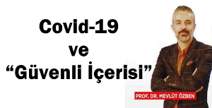 Prof. Dr. Mevlüt Özben'in kaleminden...Covid-19 ve “Güvenli İçerisi”