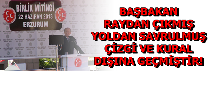 Bahçeli Erzurum'da Başbakan'a Yüklendi!...