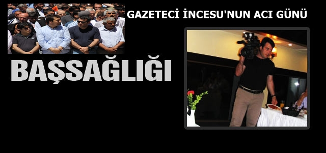 Gazeteci İncesu amcasını kaybetti..