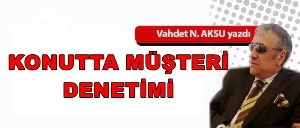 Gazeteci Yazar Vahdet Nafiz Aksu'nun kaleminden...'Konutta müşteri denetimi'