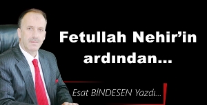 Gazeteci Yazar Esat Bindesen'in kaleminden: 'Fetullah Nehir’in ardından…'