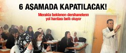 Dershaneler 6 aşamada kapatılacak...