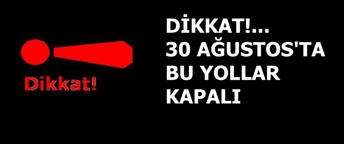 Dikkat!...Bu yollar kapalı...