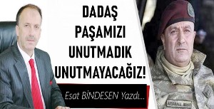 Gazeteci Yazar Esat Bindesen'in kaleminden: 'Dadaş Paşamızı Unutmadık, Unutmayacağız..'