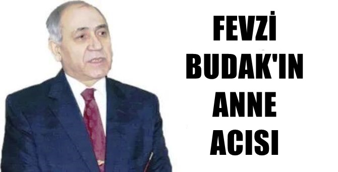 Fevzi Budak’ın anne acısı