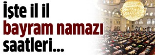 İl il bayram namazı saatleri