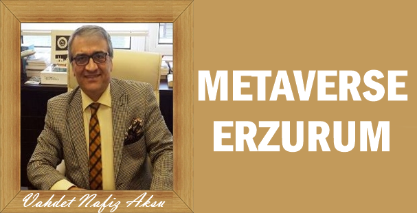 Vahdet Nafiz Aksu Yazdı: 'Metaverse Erzurum'