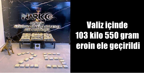 Erzurum’da valiz içinde 103 kilo 550 gram eroin ele geçirildi