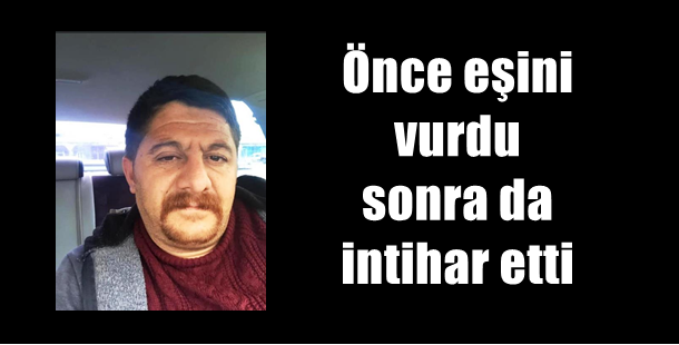 Tartıştığı eşini silahla vurdu sonrada intihar etti