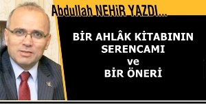 Eğitimci Yazar Abdullah Nehir'in kaleminden:'Bir ahlâk kitabının serencamı ve bir öneri'