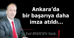 Gazeteci Yazar Esat Bindesen'in kaleminden: 'Ankara’da bir başarıya daha imza atıldı…'