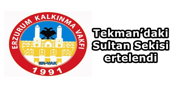 Tekman’daki Sultan Sekisi, ertelendi