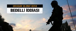 Erdoğan bedelli talimatı verdi