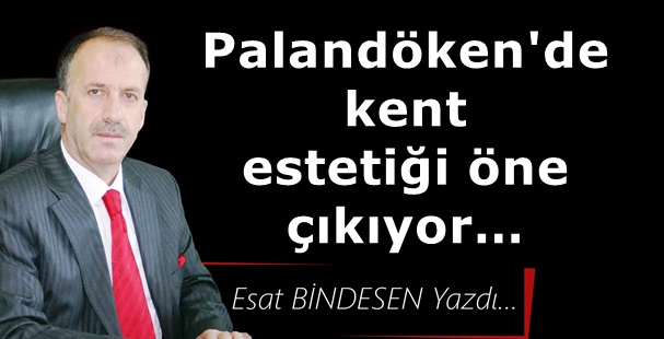 Gazeteci Yazar Esat Bindesen'in kaleminden: 'Palandöken’de kent estetiği öne çıkıyor…'