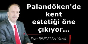 Gazeteci Yazar Esat Bindesen'in kaleminden: 'Palandöken’de kent estetiği öne çıkıyor…'