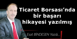 Gazeteci Yazar Esat Bindesen'in kaleminden: 'Ticaret Borsası’nda bir başarı hikayesi yazılmış'