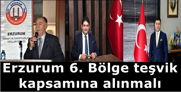 ESAB Başkanı Fırat, Ticaret Odası Başkanı Oral ve 1. OSB Başkanı Urkuç, Erzurum'un 6. Bölge teşvik kapsamına alınmasını istediler