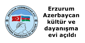 Erzurum Azerbaycan kültür ve dayanışma evi açıldı