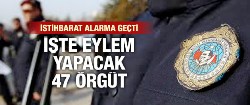 İstihbaratı alarma geçiren 47 örgüt