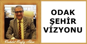 Gazeteci Yazar Vahdet Nafiz Aksu'nun kaleminden: 'Odak Şehir Vizyonu'
