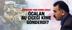 Öcalan bu çiçeği kime gönderdi?