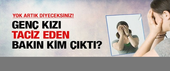 Genç kızın tacizcisine bak!