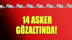 14 asker gözaltına alındı